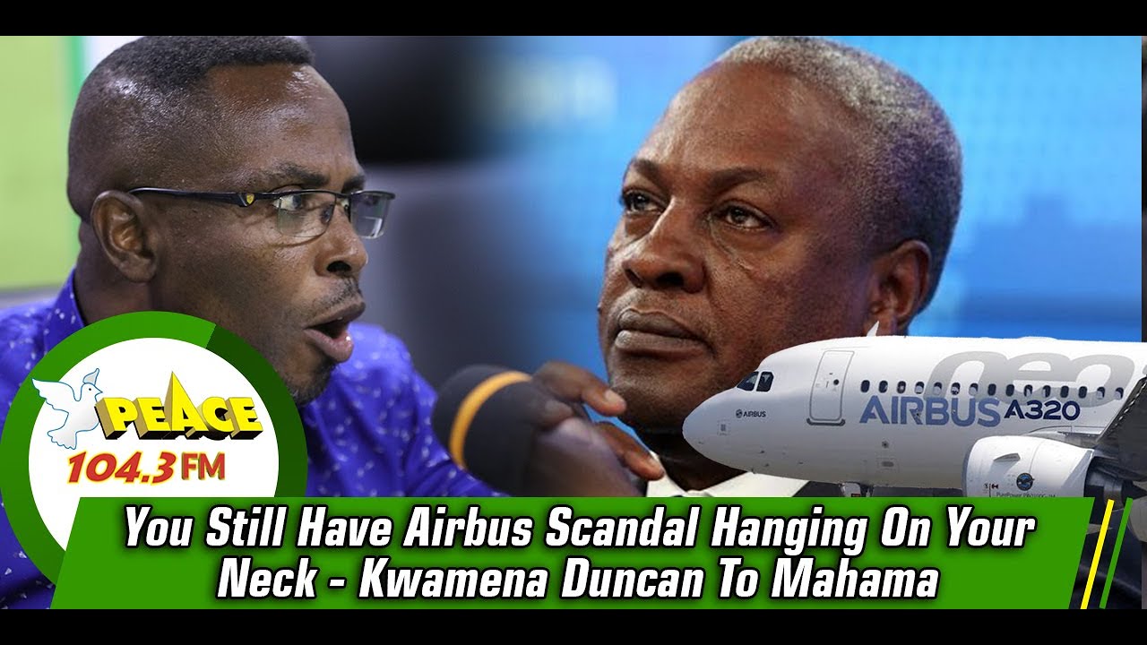 You Still Have Airbus Scandal Hanging On Your Neck - Kwamena Duncan To ...