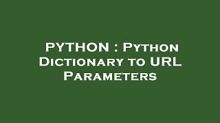 PYTHON : Python Dictionary to URL Parameters