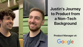 How to get into Product Management at Google from a Non-Tech Background: An interview with Justin