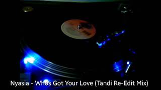 Nyasia - Whos Got Your Love (Tandi Re-Edit Mix)