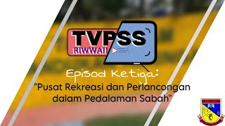 TVPSS EPISOD-3 Pusat Rekreasi dan Pelancongan dalam Pedalaman Sabah