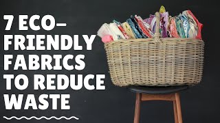 7 Eco-Friendly Fabrics to reduce waste