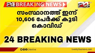 സംസ്ഥാനത്ത് പതിനായിരം കടന്ന് കൊവിഡ് കേസുകള്‍; ഇന്ന് 10,606 പേര്‍ക്ക് രോഗം സ്ഥിരീകരിച്ചു