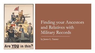Finding Your Ancestors and Relatives with Military Records - James Tanner