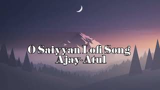 O Saiyyan Lofi Song  Ajay Atul