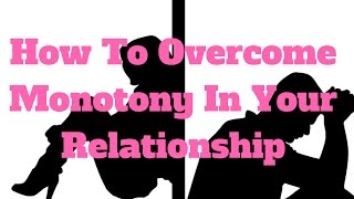 How To Overcome Monotony In Your Relationship