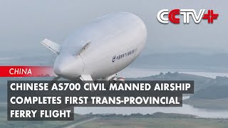 Chinese AS700 Civil Manned Airship Completes First Trans-Provincial Ferry Flight