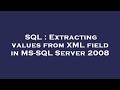 SQL : Extracting values from XML field in MS-SQL Server 2008