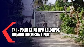 TNI - Polri Kejar DPO Kelompok Mujahid Indonesia Timur