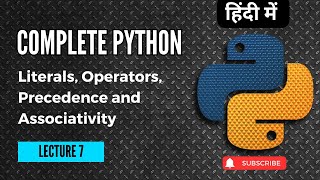 Lecture 7: Literals, Operators; Precedence and Associativity | Python Beginner to Advance