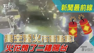 高空煙火市區點燃! 火花燒了二樓陽台｜TVBS新聞@TVBSNEWS02