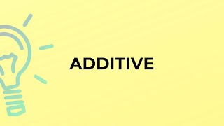 What is the meaning of the word ADDITIVE?