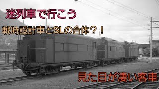 迷列車で行こう　SLと戦時設計の合体？！　客車界の異端児