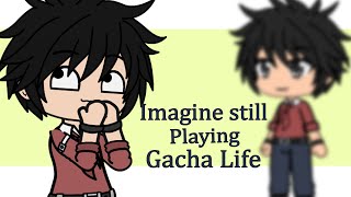 Imagine Still Playing Gacha Life 🙄😆