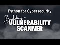 Python for Cybersecurity: Building a Vulnerability Scanner