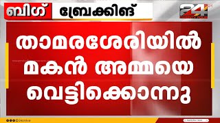 താമരശ്ശേരിയിൽ മകൻ അമ്മയെ വെട്ടിക്കൊന്നു | Kozhikode