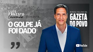 O GOLPE JÁ FOI DADO - minha coluna na GAZETA DO POVO