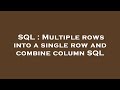SQL : Multiple rows into a single row and combine column SQL