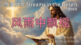 每日灵粮｜风雨中飘摇 1月16日｜荒漠甘泉｜聆听上帝话语｜Streams in the Desert 0116｜就爱有声书  @love-audiobooks