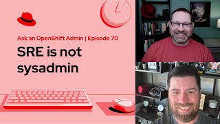 Ask an OpenShift Admin (E70) | SRE is not sysadmin