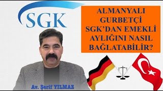 ALMANYALI GURBETÇİ SGK'DAN EMEKLİ AYLIĞINI NASIL BAĞLATABİLİR?