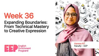 Week 36 | Expanding Boundaries: From Technical Mastery to Creative Expression | EEP