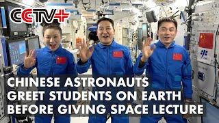 Chinese Astronauts Greet Students on Earth Before Giving Space Lecture