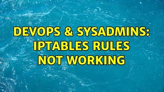 DevOps & SysAdmins: iptables rules not working (2 Solutions!!)