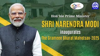 Hon'ble Prime Minister, Shri Narendra Modi inaugurates 'The Gramin Bharat Mahotsav - 2025'