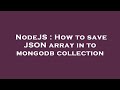 NodeJS : How to save JSON array in to mongodb collection