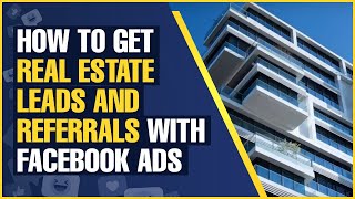 How to Get Real Estate Leads and Referrals with Facebook Ads