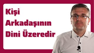 Kişi Arkadaşının Dini Üzeredir