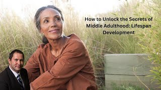 How to Unlock the Secrets of Middle Adulthood: Lifespan Development