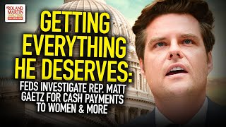 Getting Everything He Deserves: Feds Investigate Rep. Matt Gaetz For Cash Payments To Women \u0026 More