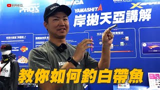 YAMASHITA 宮崎哲 釣手講解岸拋天亞釣白帶魚的技巧與釣具搭配 F.t 台灣星光貿易 【2023台灣釣具博覽會】教你如何岸拋天亞釣白帶魚 2023/10/28