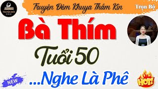 Truyện Đêm Khuya Hay Nhất: Bà Thím Tuổi 50 - Full | Chuyện Thầm Kín Mới Nhất Năm 2024