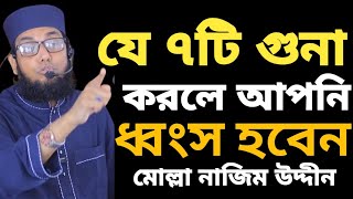 যে ৭টি গুনা করলে আপনি ধ্বংস হবেন..। মোল্লা নাজিম উদ্দীন