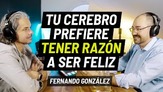 Tu cerebro prefiere tener razón a ser feliz. Podcast - Ep57 - Fernando Gonzalez.