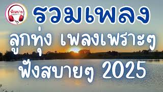 รวมเพลง เพลงเพราะๆ ฟังสบายๆ ลูกทุ่งเพลงฮิต 2025 ฟังสบาย ประจำเดือน กุมภาพันธ์ 2568