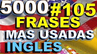 FRASES - INGLÉS ESPAÑOL - CON PRONUNCIACIÓN - INGLÉS AMERICANO - Most Common English phrases. #105