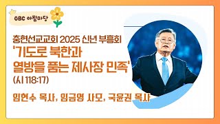 [GBC 아침마당] 충현선교교회 2025 신년 부흥회 '기도로 북한과 열방을 품는 제사장 민족 (시 118:17)' - 임현수 목사, 임금영 사모, 국윤권 목사