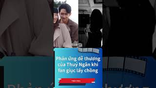 Phản ứng dễ thương của Thuý Ngân khi fan giục lấy chồng