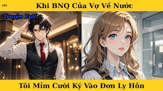 [Truyện Audio Full] Khi BNQ Của Vợ Về Nước Tôi Mỉm Cười Ký Vào Đơn Ly Hôn