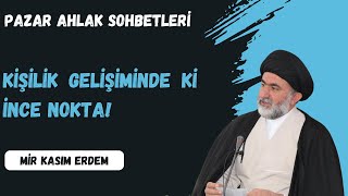 Kişilik Gelişiminde İnce Nokta! |  Mir Kasım ERDEM | Pazar Ahlak Sohbetleri