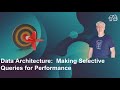 Data Architecture: Making Selective Queries for Performance