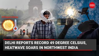 Delhi reports record 49 degree celsius, heatwave soars in northwest India