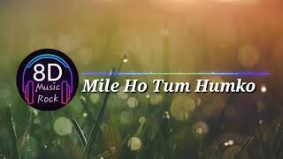 Mile Ho Tum Humko Song (8D AUDIO) | Neha Kakkar And Tony Kakkar