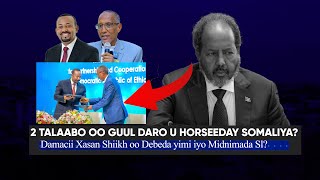 Xog Damacii Xasan Shiikh oo Fashilmay? Somaliya ayaa ka baryey sa Itoobiya wada hadal Iyo 2 Talaabo?