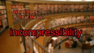 What does incompressibility mean?