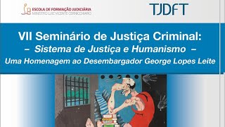 VII Seminário de Justiça Criminal: Sistema de Justiça e Humanismo - 30/6 - 1º dia